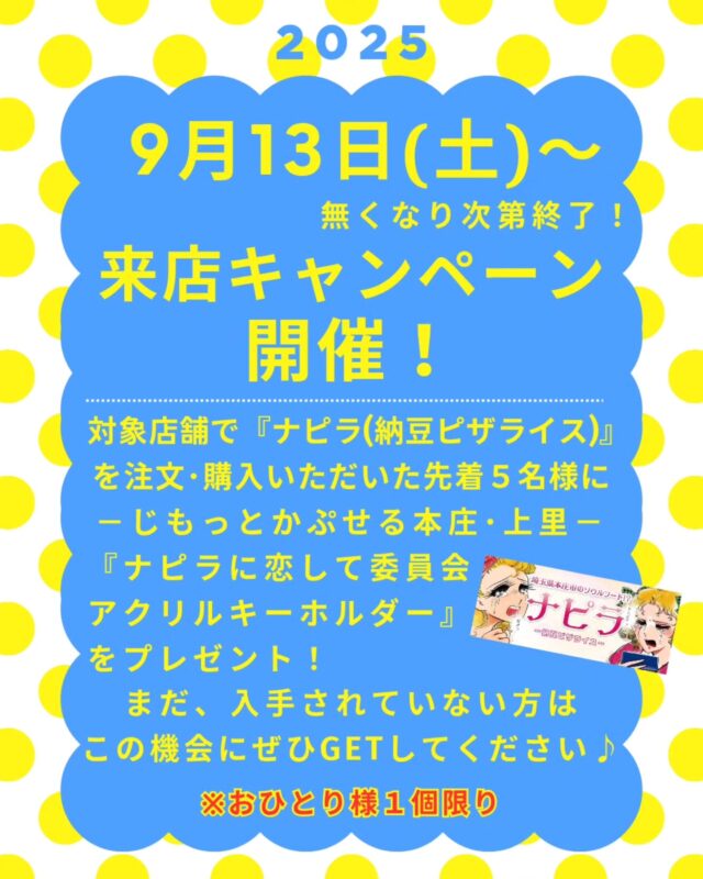 2025年9月13日(土)から来店キャンペーンを開催します🥳

対象店舗で『#ナピラ（#納豆ピザライス）』を注文（購入）いただいた先着５名様に
#じもっとかぷせる 本庄･上里『#ナピラに恋して委員会 #アクリルキーホルダー』をプレゼント🎁
まだ、入手されていない方はこの機会にぜひGETしてください😆

＊無くなり次第終了（各店先着5名）
＊おひとり様１個限り

********************************************************
【TikTok】ナピラ～納豆ピザライス～ショート動画コンテスト開催中 🌟
埼玉県本庄市のソウルフード　『ナピラ』をPRしよう♪
フォロワー数”０”でもOK！ハートの数も関係ありません！
当委員会が応募作品の中から入賞作品を決定いたします😊
これを機会にTikTokに登録して応募してみませんか！？
皆さまのご応募お待ちしています🥰
応募期限：2025年12月31日
********************************************************
#納豆
#TikTok
#動画コンテスト
#本庄市
#ご当地グルメ 
#ソウルフード